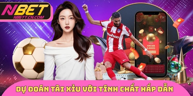 Dự đoán tài xỉu với tính chất hấp dẫn