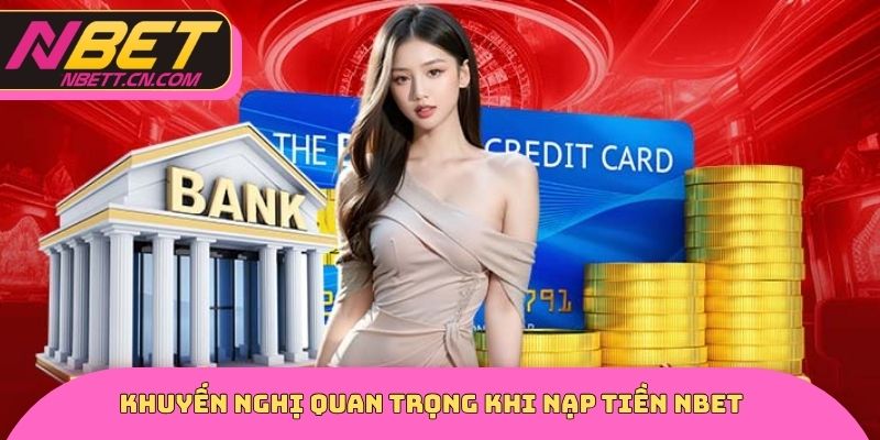Khuyến nghị quan trọng khi nạp tiền NBET