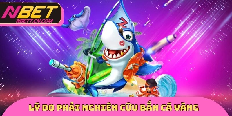 Lý do phải nghiên cứu bắn cá vàng