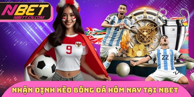 Nhận định kèo bóng đá hôm nay tại NBET