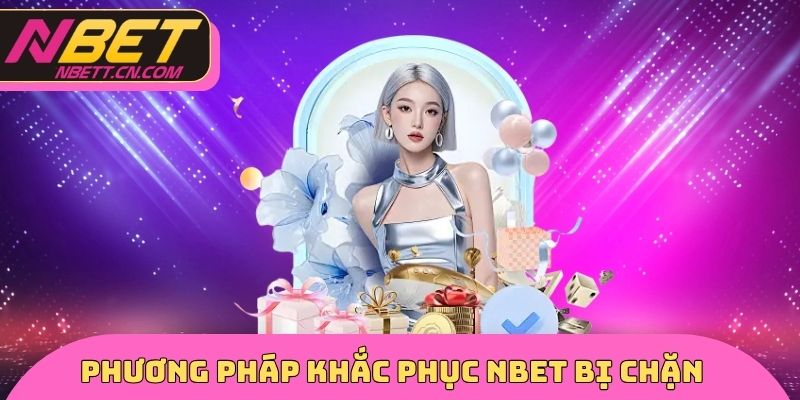 Phương pháp khắc phục NBET bị chặn