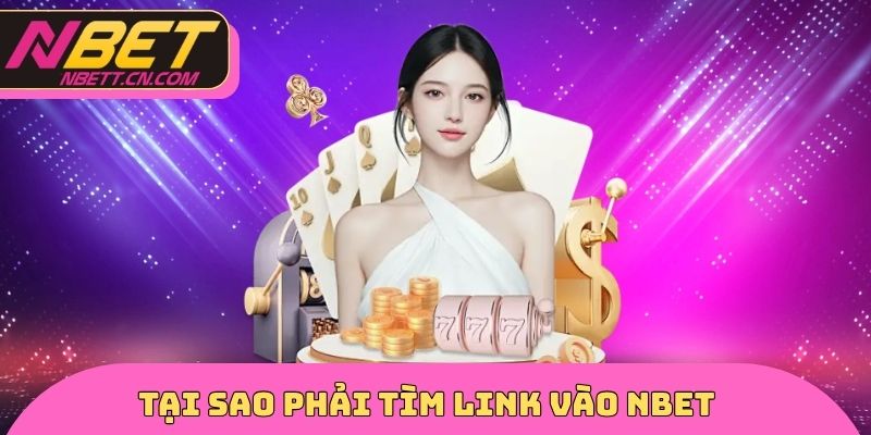 Tại sao phải tìm Link vào NBET chuẩn nhất 