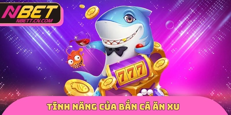 Tính năng của bắn cá ăn xu