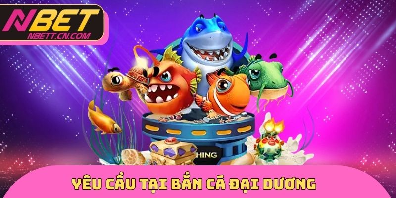 Yêu cầu tại bắn cá đại dương